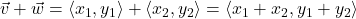 \vec{v}+ \vec{w}=\langle x_1, y_1 \rangle + \langle x_2, y_2 \rangle = \langle x_1+x_2, y_1+y_2\rangle