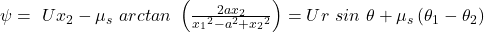 \psi =\ Ux_2-{\mu }_s\ arctan\ \left(\frac{2ax_2}{{x_1}^2-a^2+{x_2}^2}\right)=Ur\ sin\ \theta +{\mu }_s\left({\theta }_1-{\theta }_2\right)\tag{5.19}