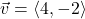 \vec{v}=\langle 4, -2 \rangle