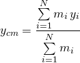 \[y_{cm} = \frac{\sum\limits_{i=1}^N m_i \, y_i}{\sum\limits_{i=1}^N m_i}\]