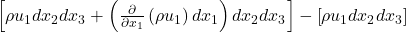 \left[\rho u_1dx_2dx_3+\left(\frac{\partial }{\partial x_1}\left(\rho u_1\right)dx_1\right)dx_2dx_3\right]-\left[\rho u_1dx_2dx_3\right]