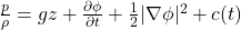  \frac{p}{\rho} =gz +  \frac{\partial \phi}{\partial t} + \frac{1}{2} | \nabla \phi |^2 + c(t) 