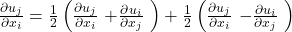 \frac{\partial u_j}{\partial x_i}=\frac{1}{2}\left(\frac{\partial u_j}{\partial x_i}\mathrm{\ }\mathrm{+}\frac{\partial u_i}{\partial x_j}\mathrm{\ }\right)+\frac{1}{2}\left(\frac{\partial u_j}{\partial x_i}\mathrm{\ }\mathrm{-}\frac{\partial u_i}{\partial x_j}\mathrm{\ }\right)\tag{2.7}