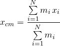 \[x_{cm} = \frac{\sum\limits_{i=1}^N m_i \, x_i}{\sum\limits_{i=1}^N m_i}\]