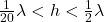  \frac{1}{20} \lambda < h < \frac{1}{2} \lambda 