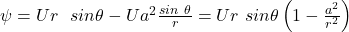 \psi =Ur\ \ sin\theta -Ua^2\frac{sin\ \theta }{r}=Ur\ sin\theta \left(1-\frac{a^2}{r^2}\right)\tag{5.23}