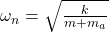 \omega_n = \sqrt{\frac{k}{m+m_a}}