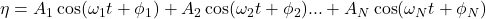  \eta  = A_1 \cos(\omega_1 t + \phi_1) + A_2 \cos(\omega_2 t + \phi_2) ...+ A_N \cos(\omega_N t + \phi_N)