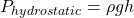  P_{hydrostatic} = \rho g h 