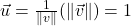 \vec{u} = \frac{1}{\|v\|}(\|\vec{v}\|) = 1