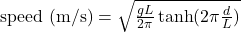 \text{speed (m/s)} = \sqrt{\frac{gL}{2\pi}\tanh(2\pi{\frac{d}{L})}