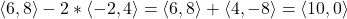 \langle 6, 8\rangle - 2*\langle-2,4\rangle=\langle 6,8\rangle+\langle 4,-8\rangle=\langle 10,0 \rangle