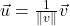 \vec{u} = \frac{1}{\|v\|}\vec{v}