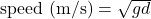 \text{speed (m/s)} = \sqrt{gd}