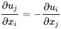 \frac{\partial u_j}{\partial x_i}=-\frac{\partial u_i}{\partial x_j}