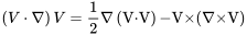 \left(V\cdot \mathrm{\nabla }\right)V=\frac{1}{2}\mathrm{\nabla }\left(\mathrm{V}\mathrm{\cdot }\mathrm{V}\right)\mathrm{-}\mathrm{V\times (}\mathrm{\nabla }\mathrm{\times V)}