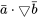 \bar{a}\cdot\bigtriangledown\bar{b}