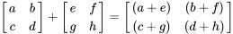 \left[\begin{matrix}a&b\\c&d\\\end{matrix}\right]+\left[\begin{matrix}e&f\\g&h\\\end{matrix}\right]=\left[\begin{matrix}(a+e)&(b+f)\\(c+g)&(d+h)\\\end{matrix}\right]
