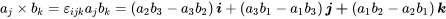 a_j\times b_k={\varepsilon }_{ijk}a_jb_k=\left(a_2b_3-a_3b_2\right)\boldsymbol{i}+\left(a_3b_1-a_1b_3\right)\boldsymbol{j}\boldsymbol{+}\left(a_1b_2-a_2b_1\right)\boldsymbol{k}
