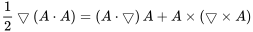 \frac{1}{2}\bigtriangledown\left ( A\cdot{A} \right )=\left ( A\cdot\bigtriangledown \right )A+A\times\left ( \bigtriangledown \times A \right )