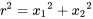 {r{}^{2} = x{}_{1}{}^{2}+x{}_{2}{}^{2}}