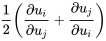 \frac{1}{2}\left (\frac{\partial{u_i}} {\partial{u_j}}+\frac{\partial{u_j}}{\partial{u_i}} \right )