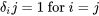 \delta_ij=1 \text{ for } i=j