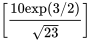\left[\frac{10\text{exp}(3/2)}{\sqrt{23}}\right]