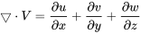 \bigtriangledown\cdot V = \frac {\partial u} {\partial x} + \frac {\partial v} {\partial y} + \frac {\partial w} {\partial z}