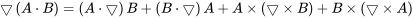 \bigtriangledown\left ( A \cdot B \right ) = \left (A\cdot\bigtriangledown \right )B+\left ( B\cdot\bigtriangledown \right )A+A\times\left ( \bigtriangledown\times B \right )+ B \times\left ( \bigtriangledown\times A \right )