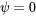 \psi = 0