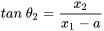 tan\ {\theta }_2=\frac{x_2}{x_1-a}