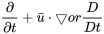 \frac{\partial}{\partial{t}}+\bar{u}\cdot\bigtriangledown or \frac{D}{Dt}
