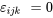 {\varepsilon }_{ijk}{}_{\ }= 0