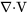 \mathrm{\nabla }\mathrm{\cdot }\mathrm{V}